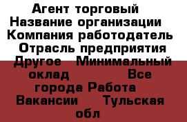 Агент торговый › Название организации ­ Компания-работодатель › Отрасль предприятия ­ Другое › Минимальный оклад ­ 35 000 - Все города Работа » Вакансии   . Тульская обл.